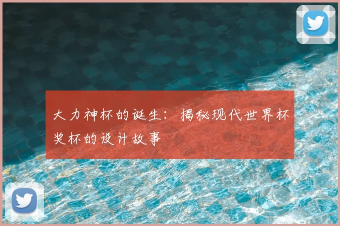 大力神杯的诞生：揭秘现代世界杯奖杯的设计故事