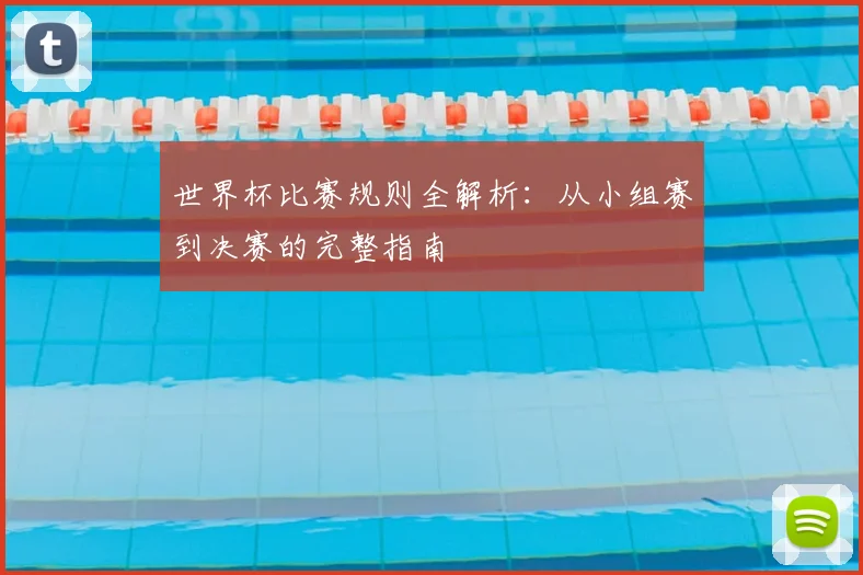 世界杯比赛规则全解析：从小组赛到决赛的完整指南